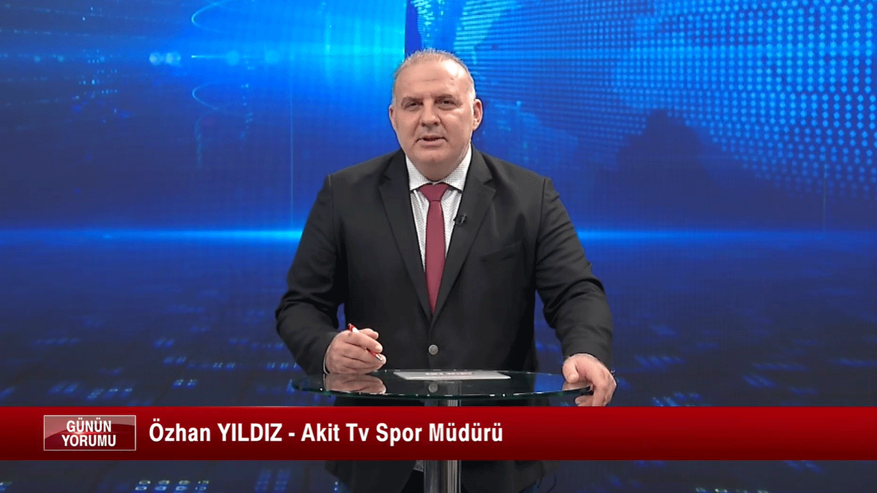 Akit TV Spor Müdürü Özhan Yıldız'dan Günün Yorumu