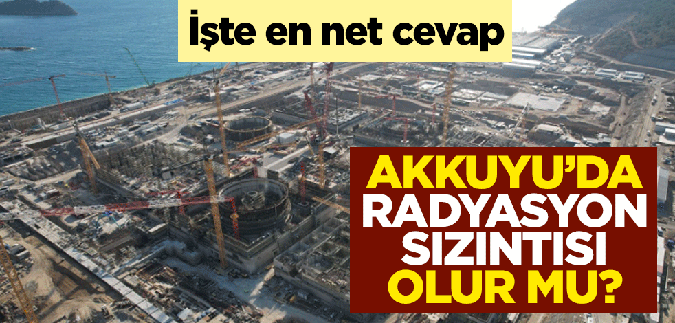 Akkuyu’da radyasyon sızıntısı olur mu? İşte en net cevap