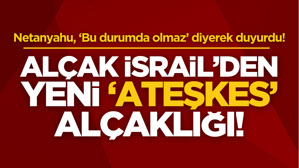 Alçak Netanyahu’dan yeni şart! Bu durumda ateşkes olmaz