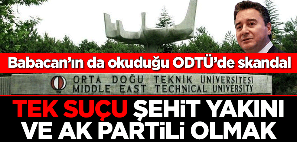 Babacan’ın da okuduğu ODTÜ’de skandal! Tek suçu şehit yakını ve AK Partili olmak