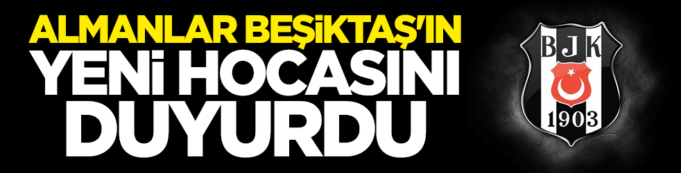 Alman basını Beşiktaş'ın yeni hocasını duyurdu