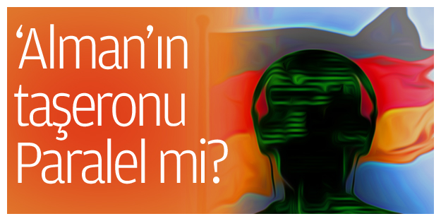 ‘Alman’ın taşeronu Paralel mi?