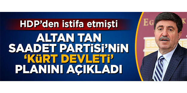 Altan Tan Saadet Partisi'nin 'Kürt Devleti' planını duyurdu