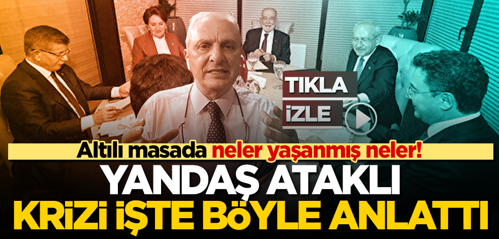  Altılı masada neler yaşanmış neler! Masadaki derin çatlağı CHP yandaşı Can Ataklı krizi böyle anlattı!