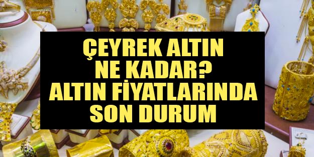 Altın fiyatları son durum Çeyrek altın gram altın Cumhuriyet altın ne kadar?