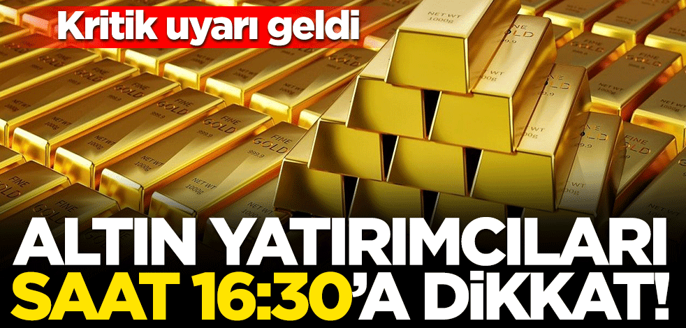 Altın yatırımcıları saat 16:30'a dikkat! Kritik uyarı: 