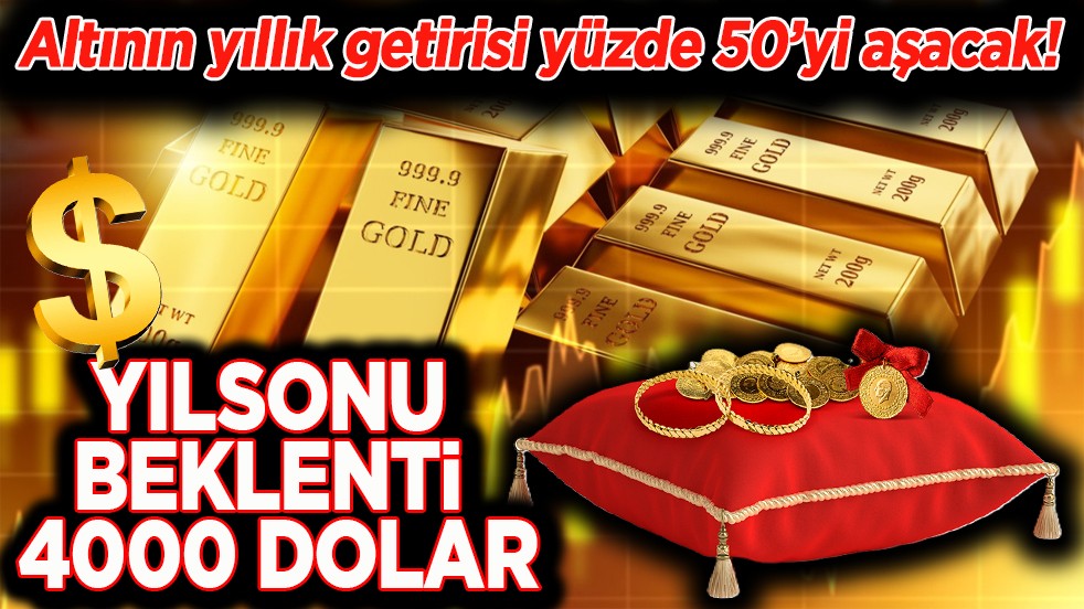 Altının yıllık getirisi yüzde 50’yi aşacak! Yıl sonu beklentisi 4000 Dolar