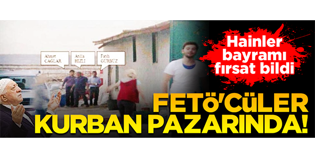 FETÖ'cü hainler kurban pazarında!
