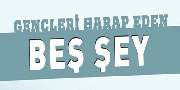 Buraya dikkat! İşte gençleri harap eden 5 şey!