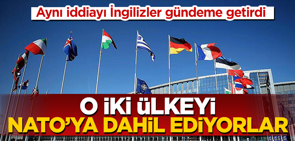 Amerikalıların ardından aynı iddiayı İngilizler gündeme getirdi! O iki ülkeyi NATO’ya dahil ediyorlar!