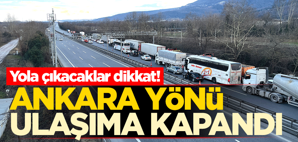 Yola çıkacaklar dikkat! Ankara yönü ulaşıma kapandı