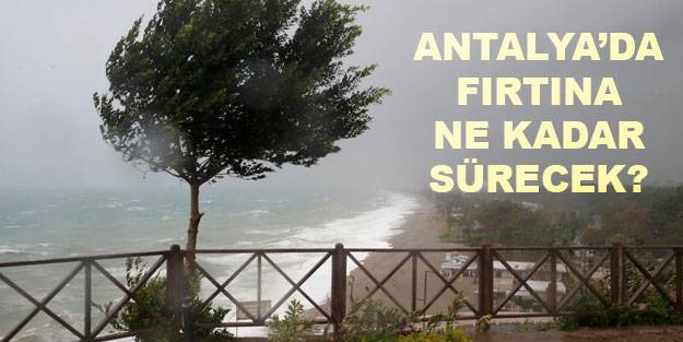 Antalya’da fırtına ne kadar sürecek? Antalya’da lodos kaç gün sürecek? Antalya’da yarın hava nasıl olacak?