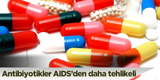 Antibiyotikler AIDS'den daha tehlikeli