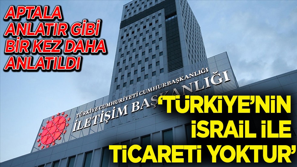 Aptala anlatır gibi bir kez daha anlatıldı "Türkiye’nin İsrail ile ticareti yoktur"
