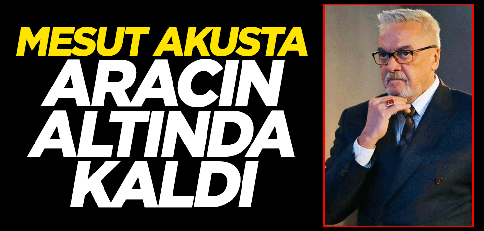 Mesut Akusta aracın altında kaldı