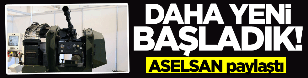 ASELSAN paylaştı: Daha yeni başladık