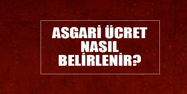 Asgari ücret nasıl belirleniyor?