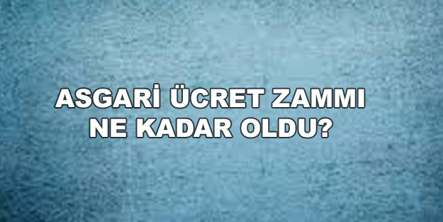 Asgari ücret son dakika ne kadar? Asgari ücret temmuz zammı ne kadar oldu?