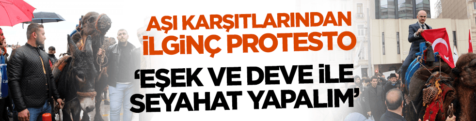 Aşı karşıtlarından eşek ve develi protesto!