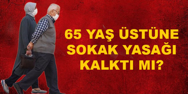Aşı olan 65 yaş üstü için yasak tamamen kalktı mı? 65 yaş üstü sokağa çıkabilecek mi?