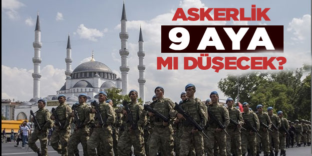 Askerlik 9 aya mı düşüyor?