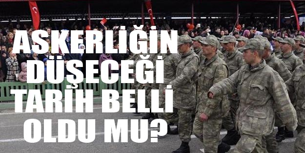 Askerlik ne zaman düşecek son dakika