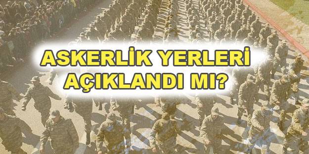 Askerlik yeri sorgulama ekranı! Asker yerleri belli oldu mu? Askerlik yeri internetten nasıl öğrenilir?