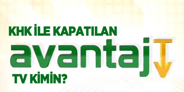 Avantaj TV sahibi kim? KHK ile kapatılan Avantaj TV sahibi kim?