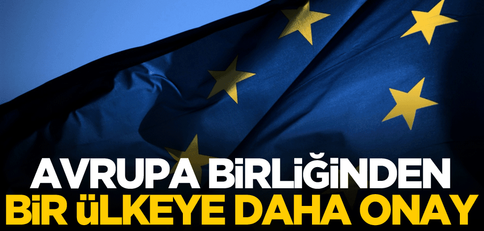 Avrupa Birliğinden bir ülkeye daha onay