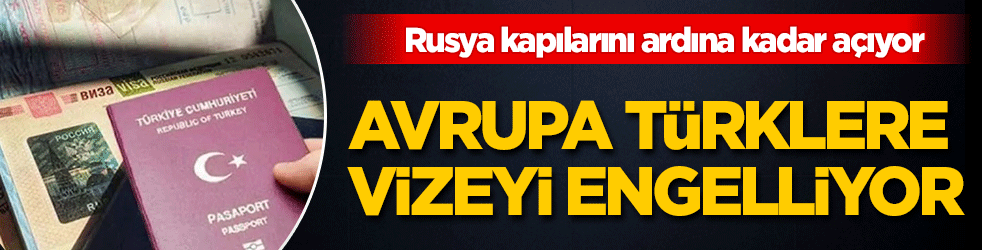 Avrupa Türklere vizeyi engelliyor! Rusya kapılarını ardına kadar açıyor