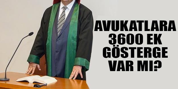 Avukatlara 3600 ek gösterge var mı? 3600 ek gösterge son durum