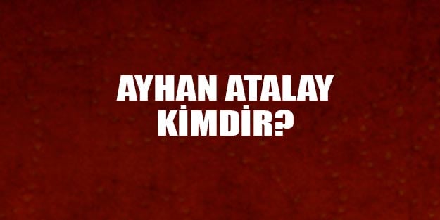 Ayhan Atalay kimdir?