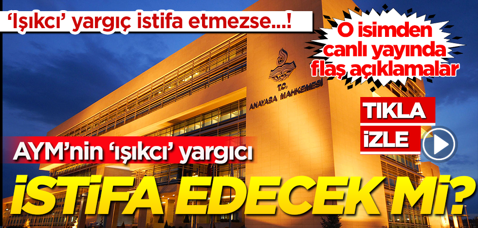 AYM’nin ‘ışıkcı’ yargıcı ne zaman istifa edecek? O isimden canlı yayında flaş açıklamalar