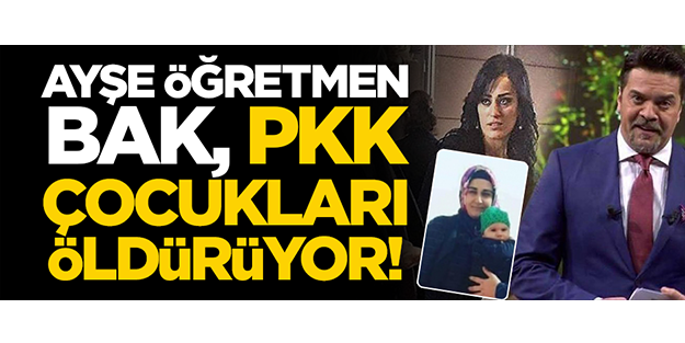 Ayşe öğretmen bak, PKK çocukları öldürüyor!