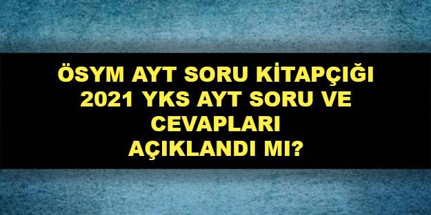 AYT 2021 soru ve cevapları 2021 AYT tarih, coğrafya, felsefe, din kültürü ve ahlak bilgisi, fizik, kimya, biyoloji soru kitapçığı