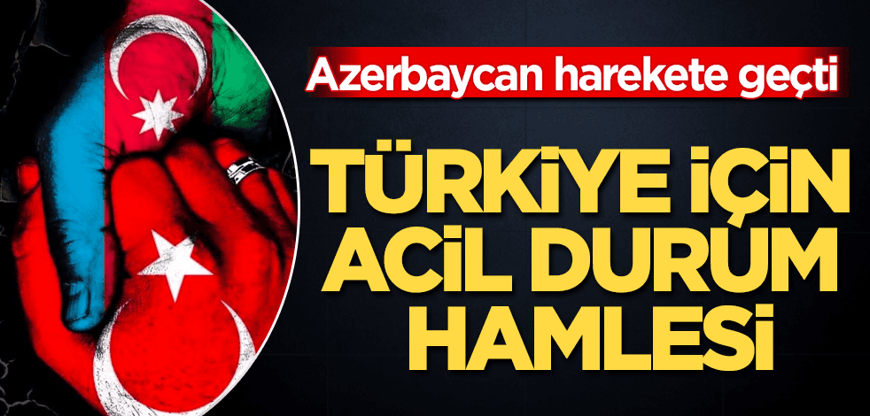 Azerbaycan harekete geçti! Türkiye için acil durum hamlesi
