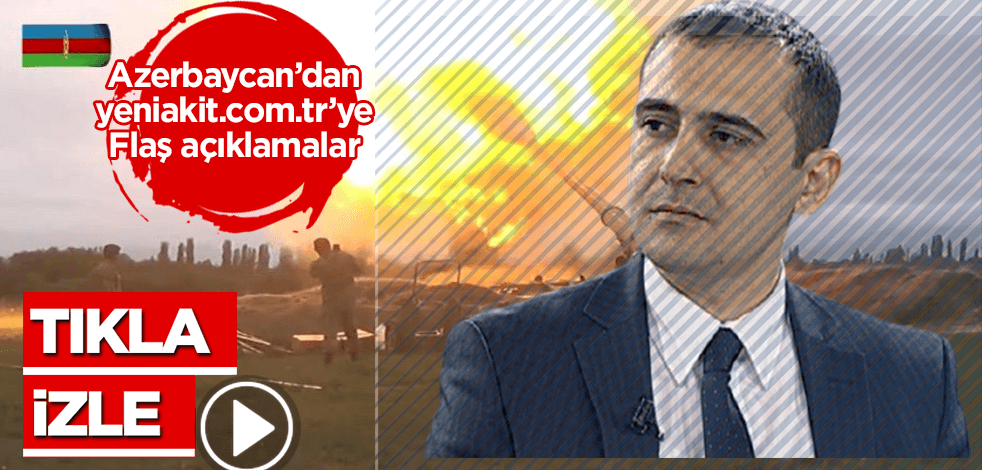 Azerbaycan’dan yeniakit.com.tr’ye flaş açıklamalar