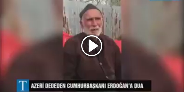 Azerbaycanlı dededen 'Erdoğan'a dua!
