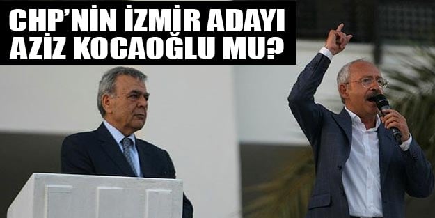 Aziz Kocaoğlu yeniden CHP İzmir Büyükşehir belediye başkan adayı mı