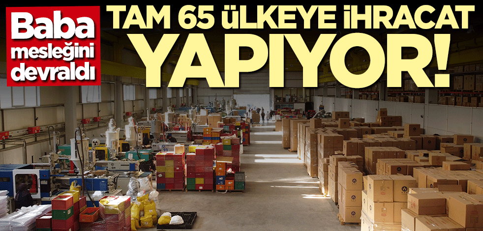 Baba mesleğini devraldı... Tam 65 ülkeye ihracat yapıyor