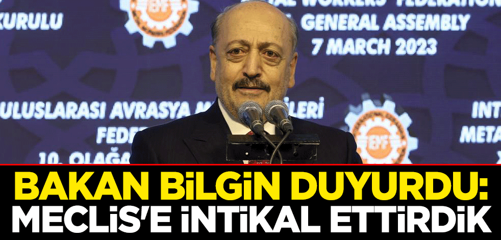 Bakan Bilgin duyurdu: Meclis'e intikal ettirdik