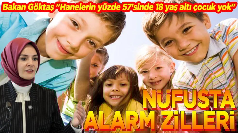 Bakan Göktaş: "Günümüzde hanelerin yüzde 57'sinde 18 yaş altı çocuk yok" Nüfusta alarm zilleri