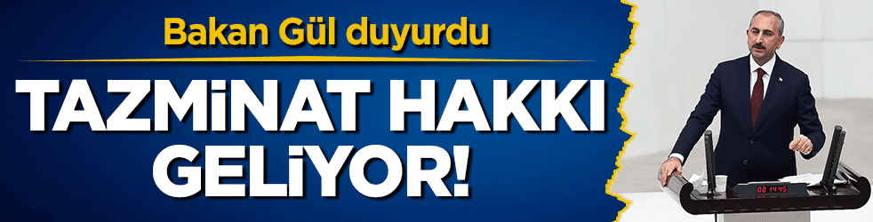 Bakan Gül duyurdu: Tazminat hakkı geliyor!