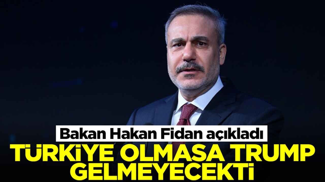 Bakan Hakan Fidan açıkladı: Türkiye olmasa Trump gelmeyecekti
