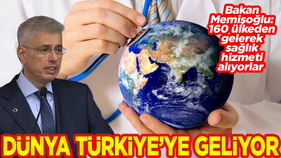 Bakan Memişoğlu: 160 ülkeden gelerek sağlık hizmeti alıyorlar Dünya Türkiye’ye geliyor