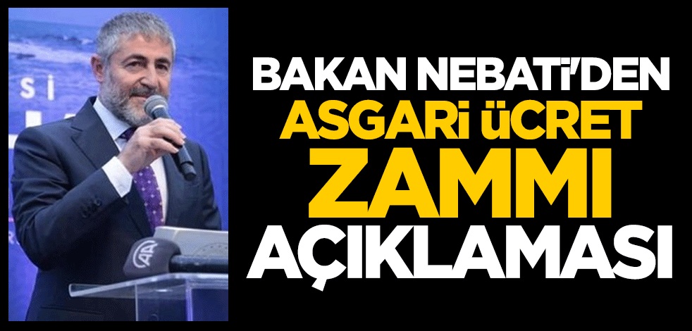 Bakan Nebati'den asgari ücret zammı açıklaması