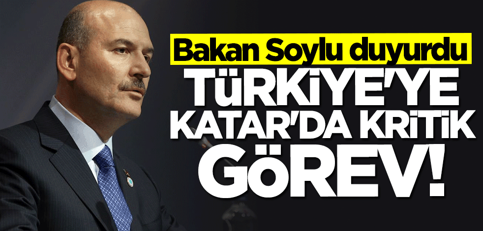 Bakan Süleyman Soylu duyurdu... Türkiye'ye Katar'da kritik görev