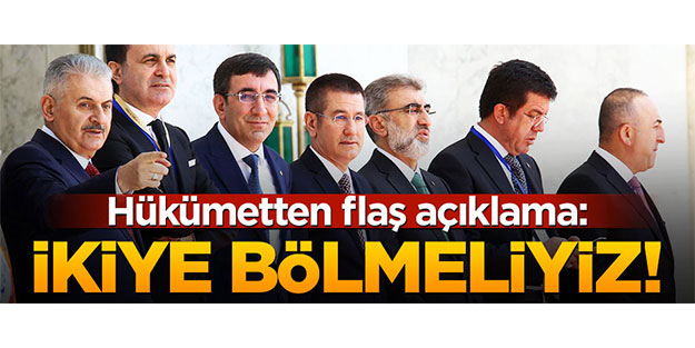 Hükümetten flaş açıklama: İkiye bölmeliyiz!