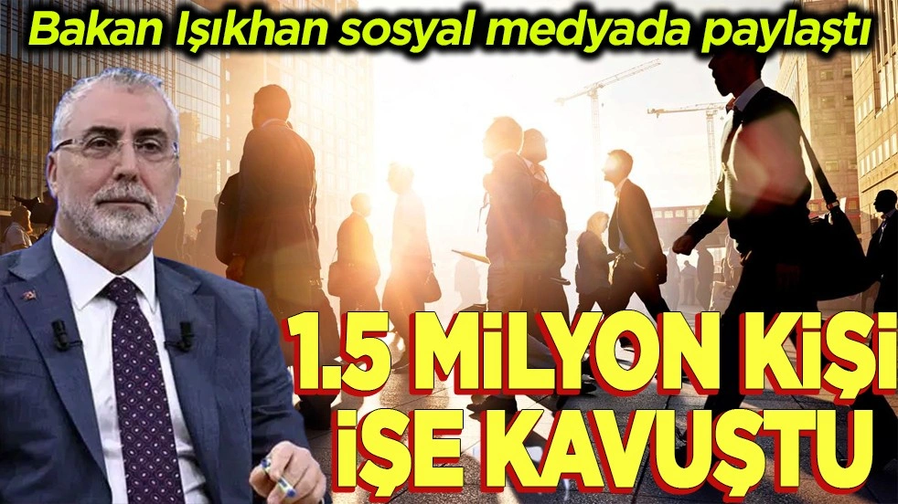 Bakan Işıkhan sosyal medyada paylaştı. 1,5 milyon kişi işe kavuştu