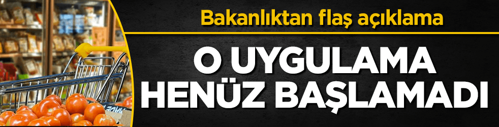 Bakanlıktan açıklama: O uygulama henüz başlamadı